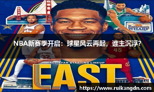 NBA新赛季开启：球星风云再起，谁主沉浮？